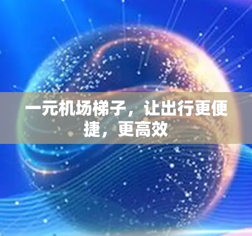 一元机场梯子,让出行更便捷,更高效 一元机场梯子,让出行更便捷,更高效