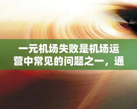 一元机场失败是机场运营中常见的问题之一,通常涉及服务、设施、管理等方面的问题。以下是一些可能的原因和影响 一元机场失败是机场运营中常见的问题之一,通常涉及服务、设施、管理等方面的问题。以下是一些可能的原因和影响