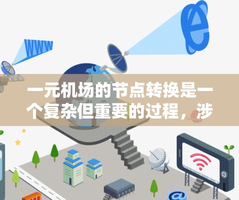 一元机场的节点转换是一个复杂但重要的过程,涉及多个因素的综合考量。以下是从一元机场转换的角度进行的详细分析 一元机场的节点转换是一个复杂但重要的过程,涉及多个因素的综合考量。以下是从一元机场转换的角度进行的详细分析