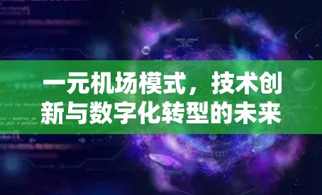 一元机场模式,技术创新与数字化转型的未来 一元机场模式,技术创新与数字化转型的未来