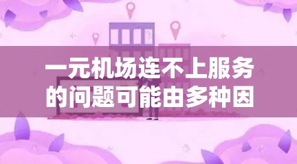 一元机场连不上服务的问题可能由多种因素导致，包括信号问题、设备设置错误、网络故障等。以下是一步步的解决方案