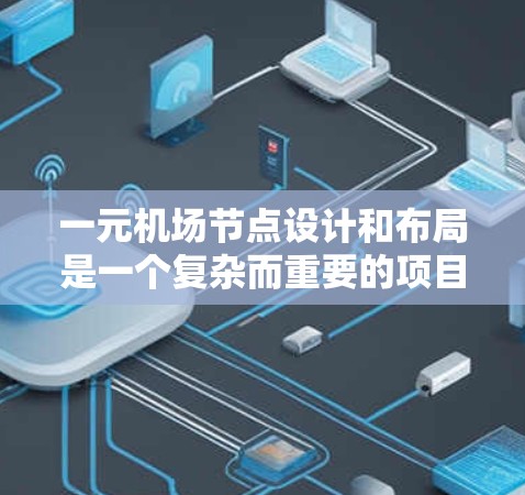 一元机场节点设计和布局是一个复杂而重要的项目,涉及多个因素和决策。以下是对这一问题的分步解释 一元机场节点设计和布局是一个复杂而重要的项目,涉及多个因素和决策。以下是对这一问题的分步解释