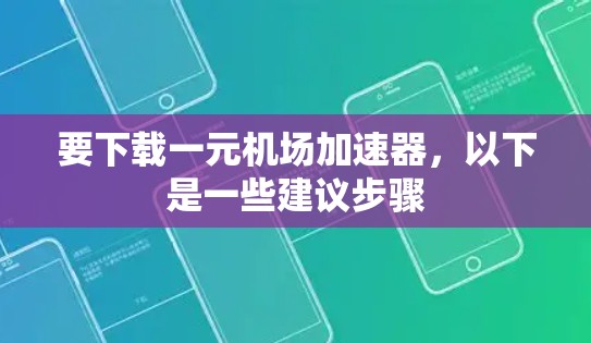 要下载一元机场加速器,以下是一些建议步骤 要下载一元机场加速器,以下是一些建议步骤