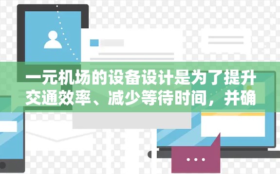 一元机场的设备设计是为了提升交通效率、减少等待时间，并确保旅客安全。主要设备包括