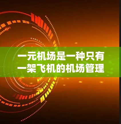 一元机场是一种只有一架飞机的机场管理方式,其规则主要围绕起飞和降落的顺序、跑道位置、时间安排、导航指引、协调关系以及地面操作等展开。以下是对这一原则的详细总结 一元机场是一种只有一架飞机的机场管理方式,其规则主要围绕起飞和降落的顺序、跑道位置、时间安排、导航指引、协调关系以及地面操作等展开。以下是对这一原则的详细总结