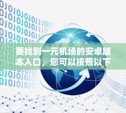 要找到一元机场的安卓版本入口,您可以按照以下步骤进行 要找到一元机场的安卓版本入口,您可以按照以下步骤进行