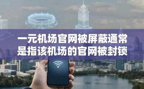 一元机场官网被屏蔽通常是指该机场的官网被封锁,可能用于安全、技术或用户体验的原因。以下是一些可能的原因和解决方法 一元机场官网被屏蔽通常是指该机场的官网被封锁,可能用于安全、技术或用户体验的原因。以下是一些可能的原因和解决方法