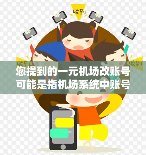 您提到的一元机场改账号可能是指机场系统中账号的管理或其他相关功能。以下是关于如何操作一元机场账号的步骤