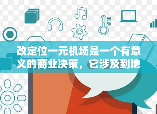 改定位一元机场是一个有意义的商业决策,它涉及到地理位置、经济、文化等多个因素的综合考量。以下是一些关键点和建议,帮助你更好地理解如何进行机场改定位 改定位一元机场是一个有意义的商业决策,它涉及到地理位置、经济、文化等多个因素的综合考量。以下是一些关键点和建议,帮助你更好地理解如何进行机场改定位