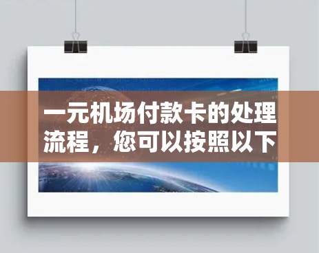 一元机场付款卡的处理流程,您可以按照以下步骤进行 一元机场付款卡的处理流程,您可以按照以下步骤进行