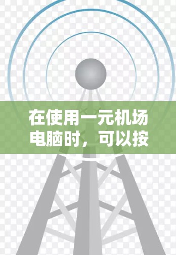 在使用一元机场电脑时，可以按照以下步骤完成