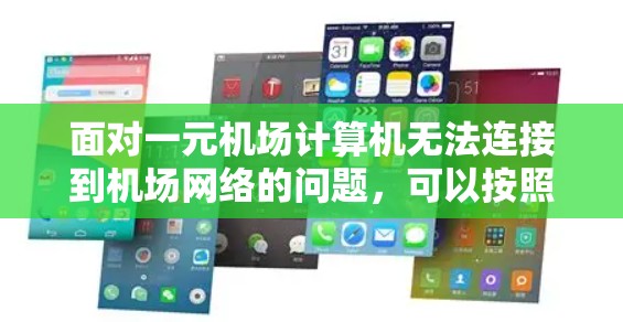 面对一元机场计算机无法连接到机场网络的问题,可以按照以下步骤进行排查和解决问题 面对一元机场计算机无法连接到机场网络的问题,可以按照以下步骤进行排查和解决问题