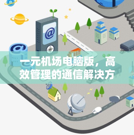 一元机场电脑版，高效管理的通信解决方案