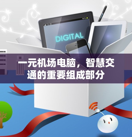 一元机场电脑，智慧交通的重要组成部分