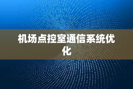 机场点控室通信系统优化 机场点控室通信系统优化