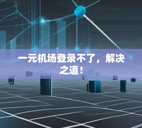 一元机场登录不了，解决之道！