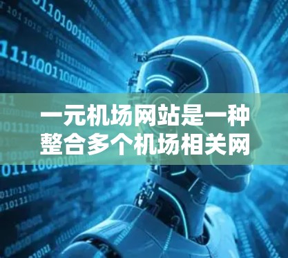 一元机场网站是一种整合多个机场相关网站的创新解决方案，旨在简化用户访问机场信息的流程。以下是关于一元机场网站的详细分析