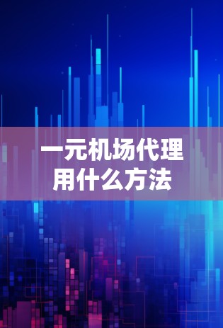 一元机场代理用什么方法 一元机场代理用什么方法