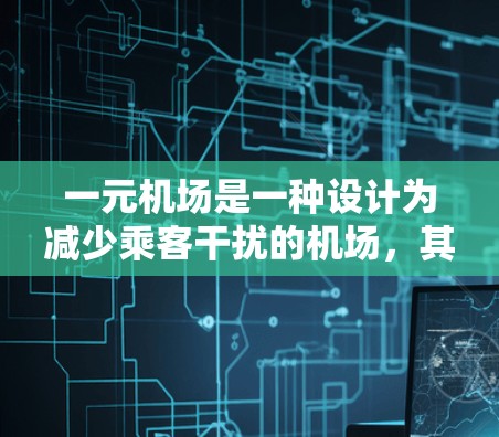 一元机场是一种设计为减少乘客干扰的机场,其主要特点包括 一元机场是一种设计为减少乘客干扰的机场,其主要特点包括