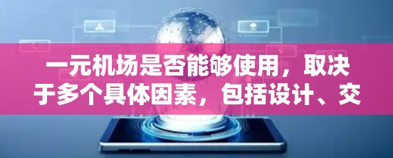 一元机场是否能够使用,取决于多个具体因素,包括设计、交通管理、运营效率、旅客体验以及经济成本等。以下是对这一问题的详细分析和结论 一元机场是否能够使用,取决于多个具体因素,包括设计、交通管理、运营效率、旅客体验以及经济成本等。以下是对这一问题的详细分析和结论