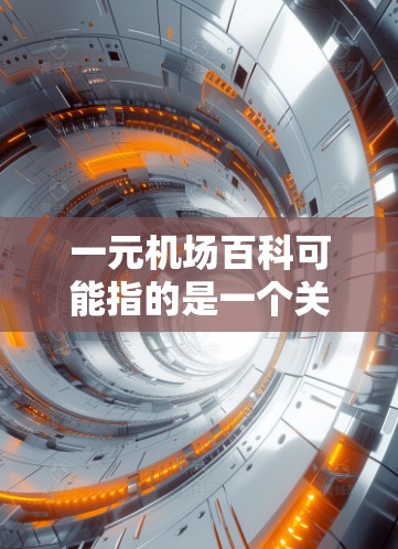 一元机场百科可能指的是一个关于机场单点定位或单窗口服务的资料。以下是一些可能的解释和信息 一元机场百科可能指的是一个关于机场单点定位或单窗口服务的资料。以下是一些可能的解释和信息
