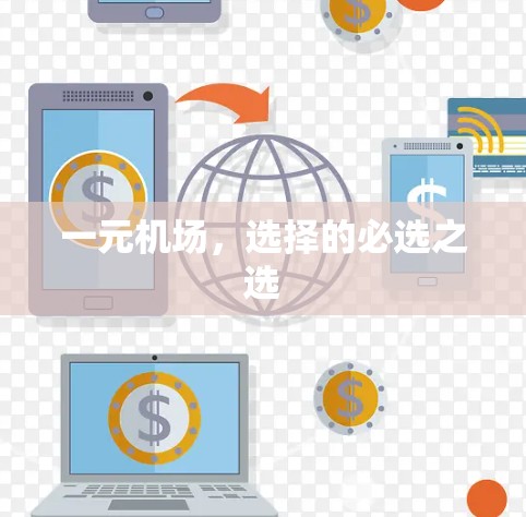 一元机场,选择的必选之选 一元机场,选择的必选之选