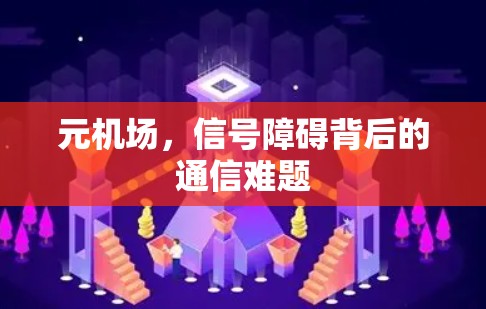 元机场,信号障碍背后的通信难题 元机场,信号障碍背后的通信难题