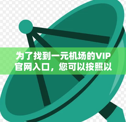 为了找到一元机场的VIP官网入口，您可以按照以下步骤进行
