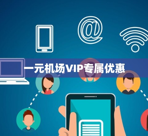 一元机场VIP专属优惠 一元机场VIP专属优惠