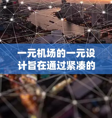 一元机场的一元设计旨在通过紧凑的布局和高效的交通系统,提供从一个主要机场到另一个主要机场的直接航班服务。这种设计通常在经济、交通和社会影响方面表现出色,能够显著减少交通压力和经济影响 一元机场的一元设计旨在通过紧凑的布局和高效的交通系统,提供从一个主要机场到另一个主要机场的直接航班服务。这种设计通常在经济、交通和社会影响方面表现出色,能够显著减少交通压力和经济影响