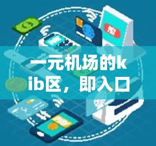 一元机场的kib区,即入口处的设施,是一个重要的区域,旨在为旅客提供全面的行李管理和候机服务。以下是对kib区的详细说明 一元机场的kib区,即入口处的设施,是一个重要的区域,旨在为旅客提供全面的行李管理和候机服务。以下是对kib区的详细说明