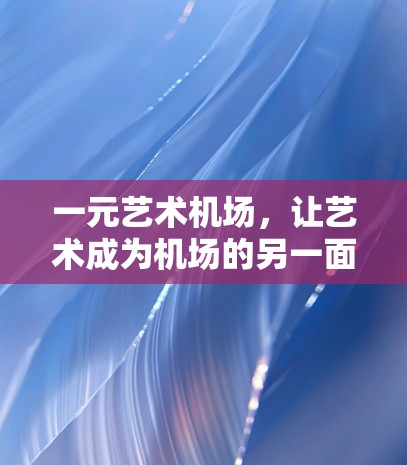 一元艺术机场，让艺术成为机场的另一面