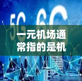 一元机场通常指的是机场设计中仅有一个入口或出口，这样的设计在交通管理和空间利用上可能会有一些优势和劣势。以下是对一元机场的分析和建议
