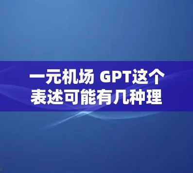 一元机场 GPT这个表述可能有几种理解