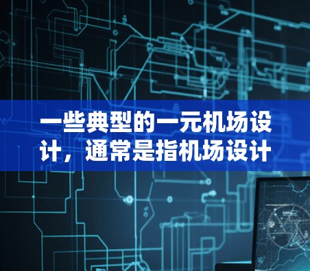 一些典型的一元机场设计，通常是指机场设计为单一线，旨在提高交通效率和用户体验。以下是一些常见的例子