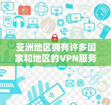 亚洲地区拥有许多国家和地区的VPN服务,这些地区在互联网服务和网络安全方面都有其独特的优势。以下是亚洲地区推荐的VPN服务和推荐地区的列表 亚洲地区拥有许多国家和地区的VPN服务,这些地区在互联网服务和网络安全方面都有其独特的优势。以下是亚洲地区推荐的VPN服务和推荐地区的列表