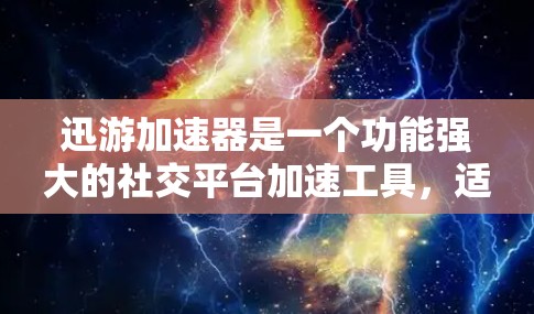 迅游加速器是一个功能强大的社交平台加速工具,适用于需要稳定数据传输的用户。为确保最佳的使用体验,以下是一些推荐的加速器平台,结合了稳定性和用户体验的因素 迅游加速器是一个功能强大的社交平台加速工具,适用于需要稳定数据传输的用户。为确保最佳的使用体验,以下是一些推荐的加速器平台,结合了稳定性和用户体验的因素
