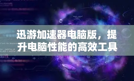 迅游加速器电脑版，提升电脑性能的高效工具