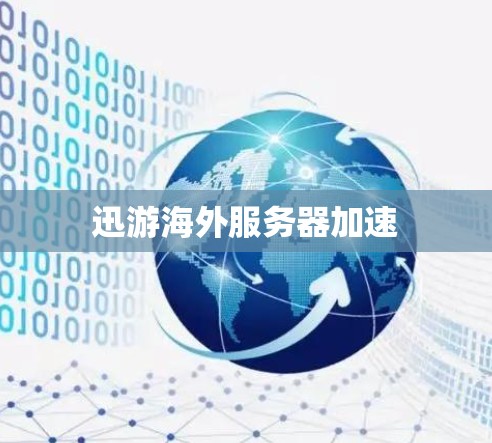 迅游海外服务器加速 迅游海外服务器加速