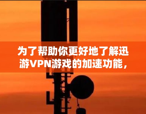 为了帮助你更好地了解迅游VPN游戏的加速功能,以下是一些详细的步骤和信息 为了帮助你更好地了解迅游VPN游戏的加速功能,以下是一些详细的步骤和信息