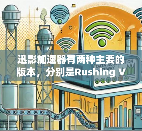 迅影加速器有两种主要的版本,分别是Rushing Video Accelerator和迅影 Video Accelerator。以下是它们的官网信息 迅影加速器有两种主要的版本,分别是Rushing Video Accelerator和迅影 Video Accelerator。以下是它们的官网信息