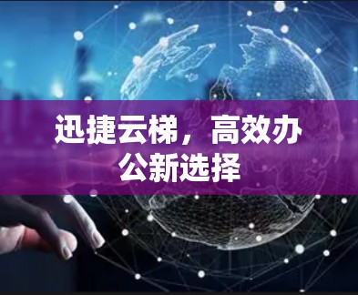 迅捷云梯，高效办公新选择