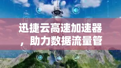迅捷云高速加速器,助力数据流量管理与安全防护 迅捷云高速加速器,助力数据流量管理与安全防护