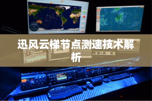 迅风云梯节点测速技术解析 迅风云梯节点测速技术解析
