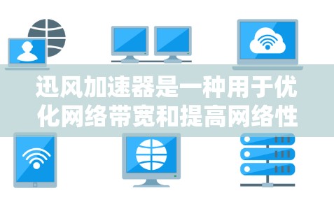 迅风加速器是一种用于优化网络带宽和提高网络性能的工具。如果你想要使用迅风加速器进行海外访问，以下是一些关键点和建议