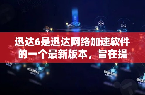 迅达6是迅达网络加速软件的一个最新版本,旨在提供更强大的网络加速功能,提升用户体验。以下是关于迅达6的主要信息 迅达6是迅达网络加速软件的一个最新版本,旨在提供更强大的网络加速功能,提升用户体验。以下是关于迅达6的主要信息