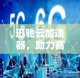 迅驰云加速器，助力高效数据传输