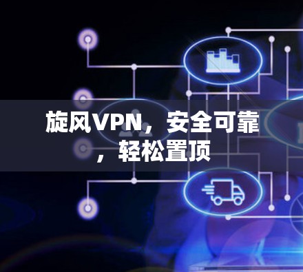 旋风VPN，安全可靠，轻松置顶