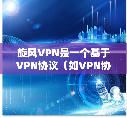 旋风VPN是一个基于VPN协议(如VPN协议)的网络连接工具,旨在提供安全、可靠和高效的网络连接。以下是旋风VPN连接测试的步骤 旋风VPN是一个基于VPN协议(如VPN协议)的网络连接工具,旨在提供安全、可靠和高效的网络连接。以下是旋风VPN连接测试的步骤
