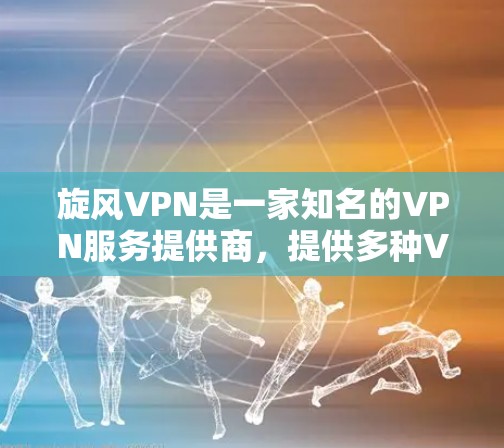 旋风VPN是一家知名的VPN服务提供商,提供多种VPN客户端供用户选择。旋风VPN客户端通常分为免费版和付费版,根据用户的具体需求选择适合自己的版本 旋风VPN是一家知名的VPN服务提供商,提供多种VPN客户端供用户选择。旋风VPN客户端通常分为免费版和付费版,根据用户的具体需求选择适合自己的版本